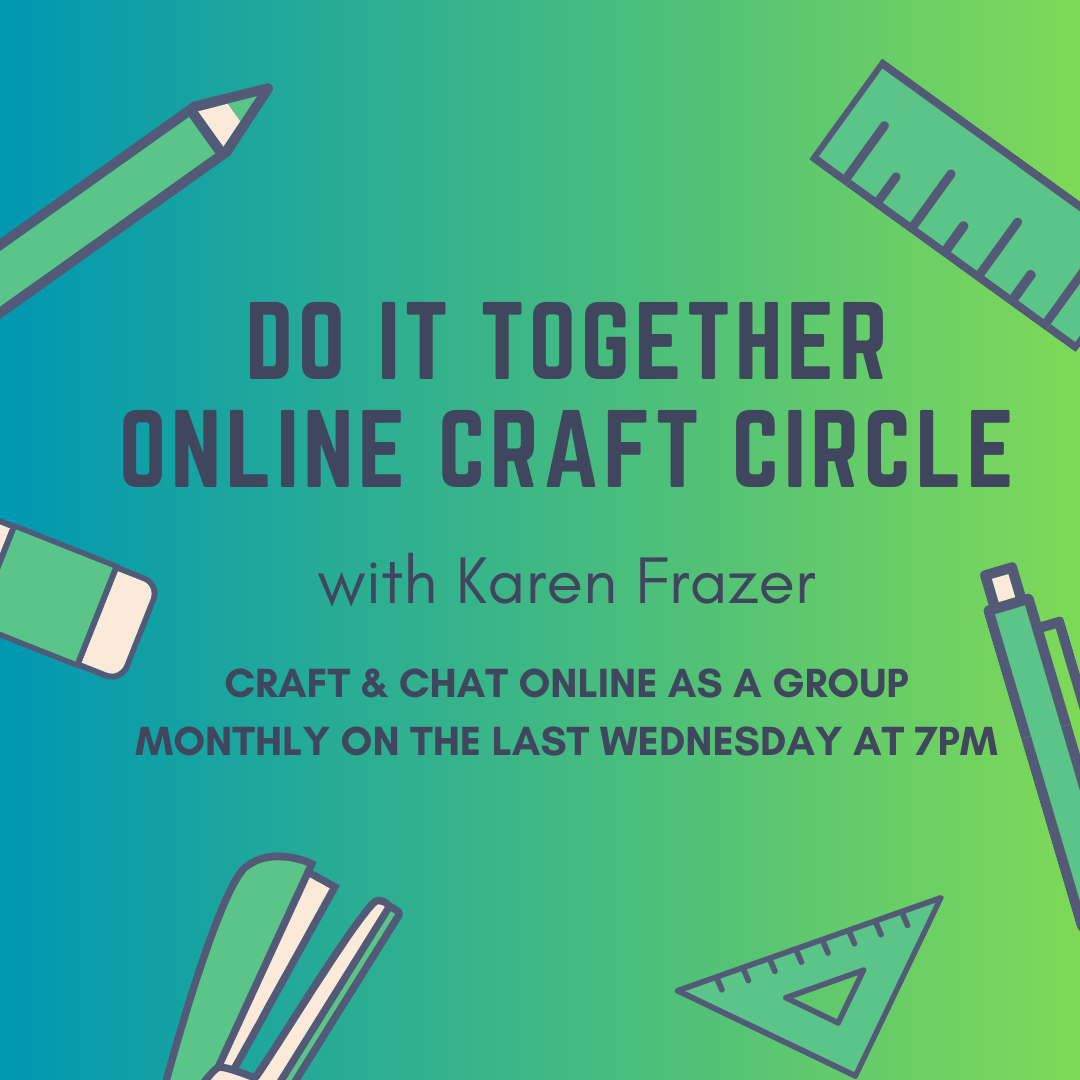Blue green backgrount Text says Do it together online craft circle with Karen Frazer Craft & Chat Online as a group Monthly on the Last Wednesday at 7pm